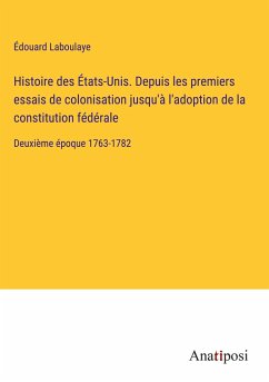 Histoire des États-Unis. Depuis les premiers essais de colonisation jusqu'à l'adoption de la constitution fédérale - Laboulaye, Édouard