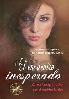 Encuentro Inesperado (Zibia Gasparetto & Lucius) (eBook, ePUB) - Gasparetto, Zibia; Lucius, Por El Espíritu; MSc., J. Thomas Saldias