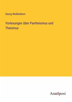 Vorlesungen über Pantheismus und Theismus - Weißenborn, Georg