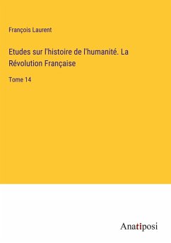 Etudes sur l'histoire de l'humanité. La Révolution Française - Laurent, François