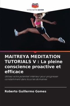 MAITREYA MEDITATION TUTORIALS V : La pleine conscience proactive et efficace - Gomes, Roberto Guillermo