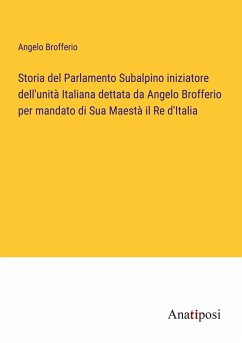 Storia del Parlamento Subalpino iniziatore dell'unità Italiana dettata da Angelo Brofferio per mandato di Sua Maestà il Re d'Italia - Brofferio, Angelo