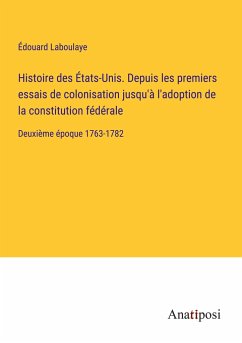 Histoire des États-Unis. Depuis les premiers essais de colonisation jusqu'à l'adoption de la constitution fédérale - Laboulaye, Édouard