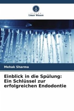 Einblick in die Spülung: Ein Schlüssel zur erfolgreichen Endodontie - Sharma, Mehak