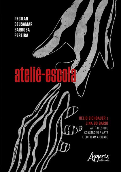 Ateliê-Escola: Helio Eichbauer e Lina Bo Bardi Artífices que Constroem a Arte e Edificam a Cidade (eBook, ePUB)