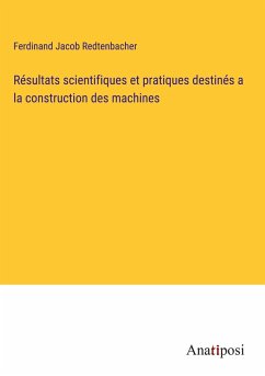 Résultats scientifiques et pratiques destinés a la construction des machines - Redtenbacher, Ferdinand Jacob