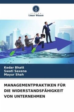 MANAGEMENTPRAKTIKEN FÜR DIE WIDERSTANDSFÄHIGKEIT VON UNTERNEHMEN - Bhatt, Kedar;Saxena, Swati;Shah, Mayur