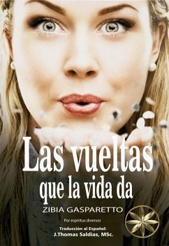 Las Vueltas que da la Vida (Zibia Gasparetto & Lucius) (eBook, ePUB) - Gasparetto, Zibia; Lucius, Por El Espíritu; MSc., J. Thomas Saldias