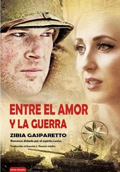 Entre el Amor y la Guerra (Zibia Gasparetto & Lucius) (eBook, ePUB) - Gasparetto, Zibia; Lucius, Por El Espíritu; MSc., J. Thomas Saldias