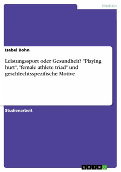 Leistungssport oder Gesundheit? &quote;Playing hurt&quote;, &quote;female athlete triad&quote; und geschlechtsspezifische Motive (eBook, PDF)
