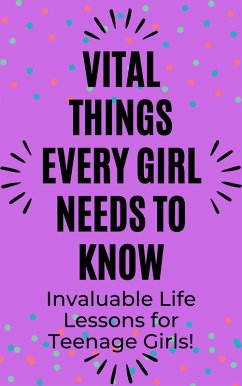 Vital Things Every Girl Needs to Know: Invaluable Life Lessons for Teenage Girls (eBook, ePUB) - B, Rachael