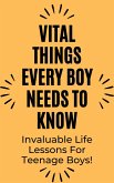 Vital Things Every Boy Needs to Know: Invaluable Life Lessons for Teenage Boys (eBook, ePUB)