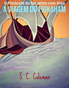 O Pináculo da Serpente com Alas: A Viagem do Figkaham (O Pinaculo da Serpente com Alas, #1) (eBook, ePUB) - Coleman, S. C.
