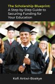 The Scholarship Blueprint: A Step-by-Step Guide to Securing Funding for Your Education (eBook, ePUB)