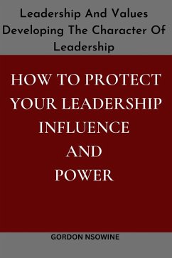 How to Protect Your Leadership Influence And Power (eBook, ePUB) - Nsowine, Gordon