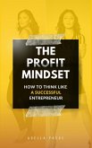 The Profit Mindset: How to Think Like a Successful Entrepreneur (eBook, ePUB) The Profit Mindset: How to Think Like a Successful Entrepreneur (eBook, ePUB)