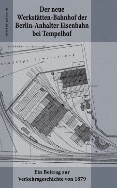 Der neue Werkstätten-Bahnhof der Berlin-Anhalter Eisenbahn bei Tempelhof (eBook, ePUB)