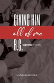 Giving Him All of Me B.C. (eBook, ePUB)