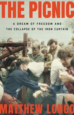 The Picnic: A Dream of Freedom and the Collapse of the Iron Curtain (eBook, ePUB) - Longo, Matthew