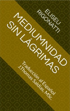 Mediumnidad sin Lágrimas (eBook, ePUB) - Rigonatti, Eliseu; MSc., J. Thomas Saldias