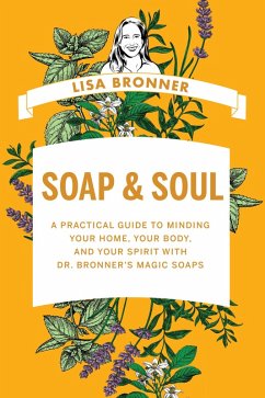 Soap & Soul: A Practical Guide to Minding Your Home, Your Body, and Your Spirit with Dr. Bronner's Magic Soaps (eBook, ePUB) - Bronner, Lisa