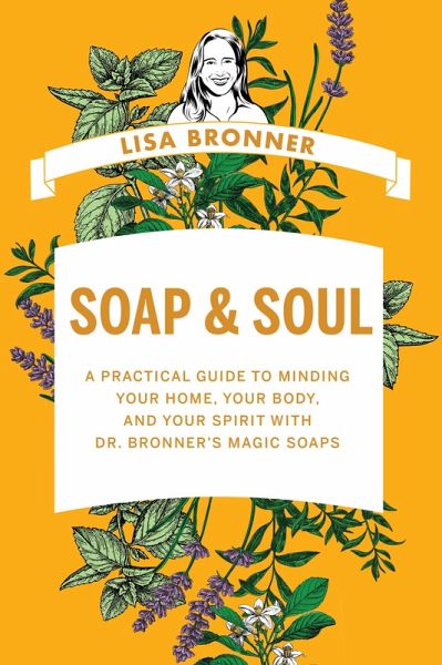Soap & Soul: A Practical Guide to Minding Your Home, Your Body, and Your Spirit with Dr. Bronner's Magic Soaps (eBook, ePUB) Soap & Soul: A Practical Guide to Minding Your Home, Your Body, and Your Spirit with Dr. Bronner's Magic Soaps (eBook, ePUB)