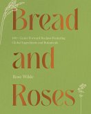 Bread and Roses: 100+ Grain Forward Recipes featuring Global Ingredients and Botanicals (eBook, ePUB)