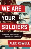 We Are Your Soldiers: How Gamal Abdel Nasser Remade the Arab World (eBook, ePUB)