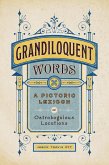 Grandiloquent Words: A Pictoric Lexicon of Ostrobogulous Locutions (eBook, ePUB)