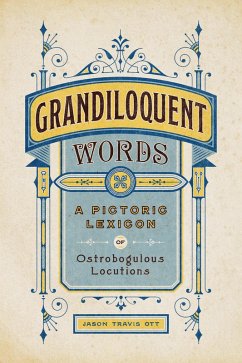 Grandiloquent Words: A Pictoric Lexicon of Ostrobogulous Locutions (eBook, ePUB) - Ott, Jason Travis