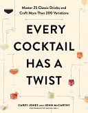 Every Cocktail Has a Twist: Master 25 Classic Drinks and Craft More Than 200 Variations (eBook, ePUB)