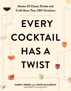 Every Cocktail Has a Twist: Master 25 Classic Drinks and Craft More Than 200 Variations (eBook, ePUB) - Jones, Carey; McCarthy, John