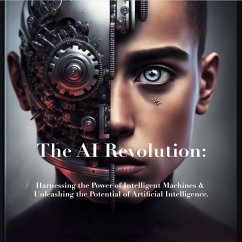 The AI Revolution: Harnessing the Power of Intelligent Machines & Unleashing the Potential of Artificial Intelligence. (eBook, ePUB) - Harris, William