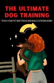 The Ultimate Dog Training: &quote;Teach Your Pet New Tricks and Build a Strong Bond&quote; (eBook, ePUB)