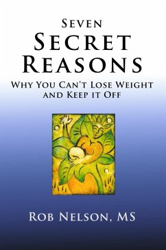 Seven Secret Reasons - Why You Can't Lose Weight And Keep It Off (eBook, ePUB) - Nelson, Rob