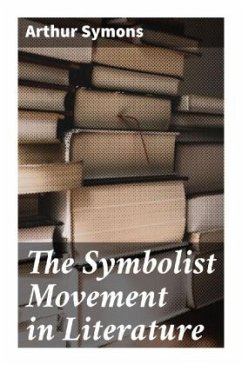 The Symbolist Movement in Literature - Symons, Arthur