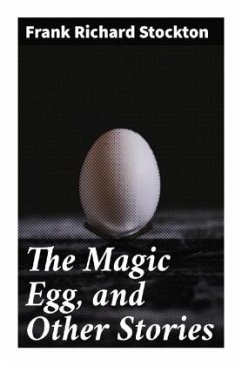 The Magic Egg, and Other Stories - Stockton, Frank Richard