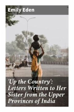 'Up the Country': Letters Written to Her Sister from the Upper Provinces of India - Eden, Emily