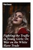 Fighting the Traffic in Young Girls; Or, War on the White Slave Trade
