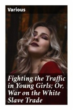 Fighting the Traffic in Young Girls; Or, War on the White Slave Trade - Various
