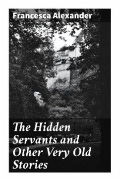 The Hidden Servants and Other Very Old Stories - Alexander, Francesca