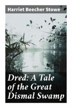 Dred: A Tale of the Great Dismal Swamp - Stowe, Harriet Beecher