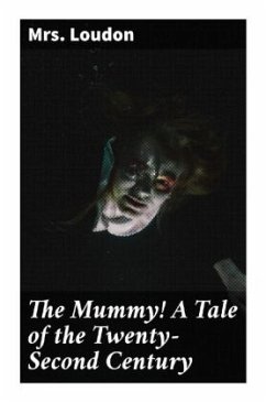 The Mummy! A Tale of the Twenty-Second Century - Loudon, Mrs.
