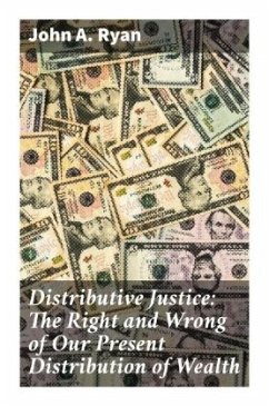 Distributive Justice: The Right and Wrong of Our Present Distribution of Wealth - Ryan, John A.