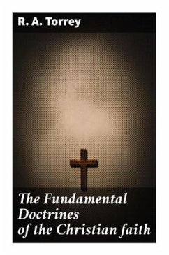 The Fundamental Doctrines of the Christian faith - Torrey, R. A.