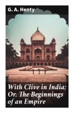 With Clive in India; Or, The Beginnings of an Empire