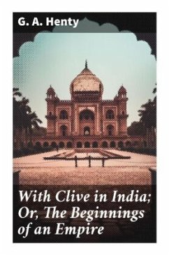 With Clive in India; Or, The Beginnings of an Empire - Henty, G. A.