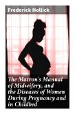 The Matron's Manual of Midwifery, and the Diseases of Women During Pregnancy and in Childbed