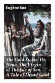 The Gold Sickle; Or, Hena, The Virgin of The Isle of Sen. A Tale of Druid Gaul