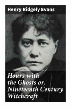 Hours with the Ghosts or, Nineteenth Century Witchcraft - Evans, Henry Ridgely